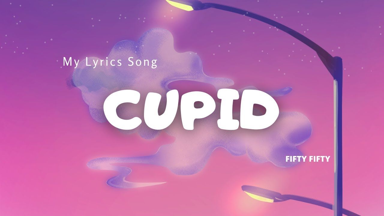 Cupid - My lyrics song - FIFTY FIFTY