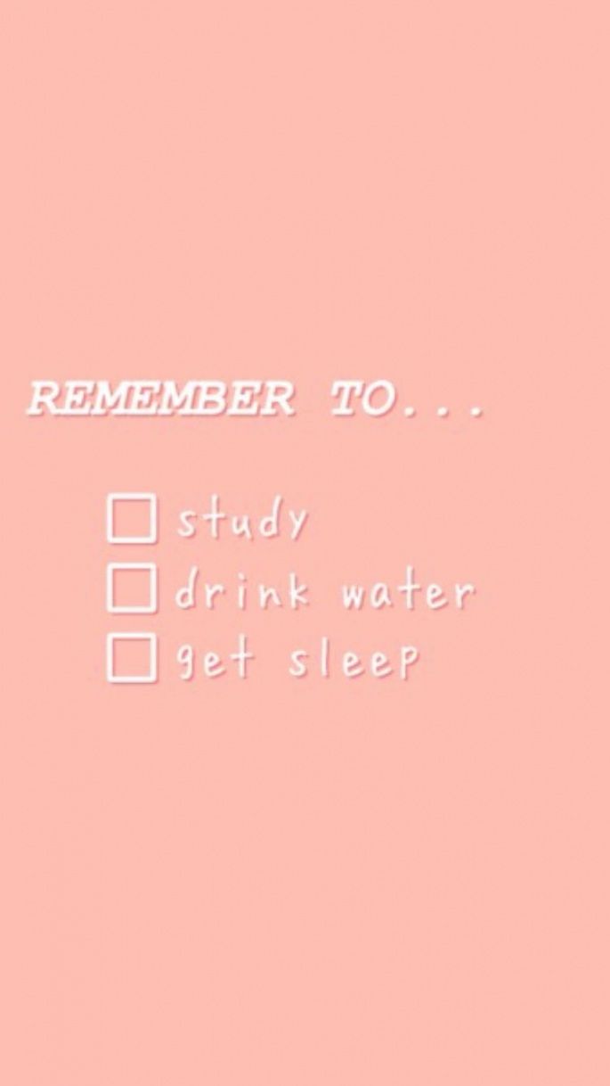 Remember to study, drink water, and get sleep. - Study