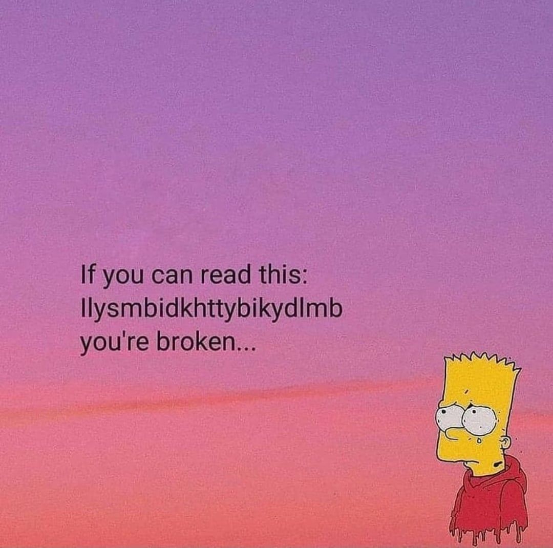 If you can read this, you're broken. - Bart Simpson