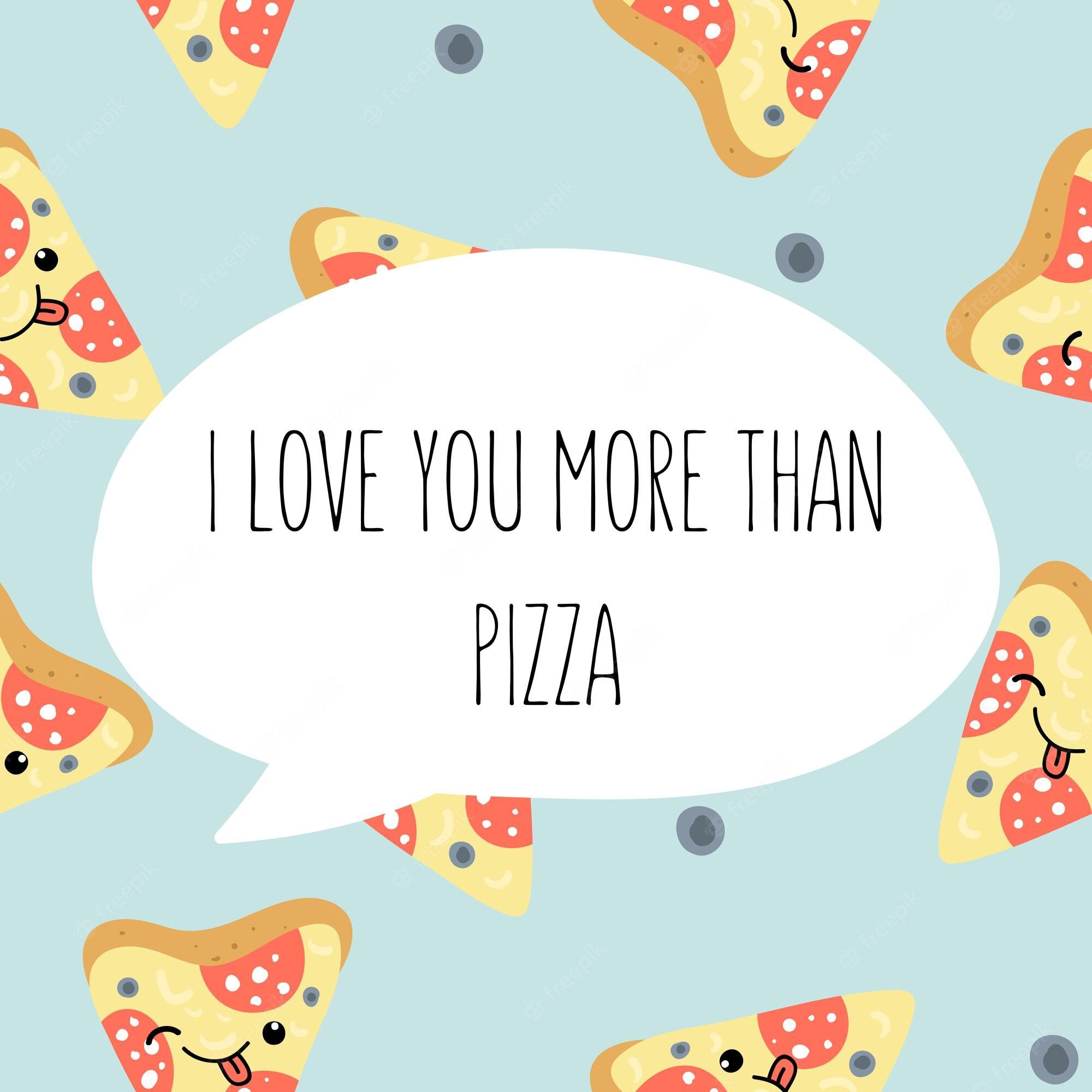 I love you more than pizza - Pizza